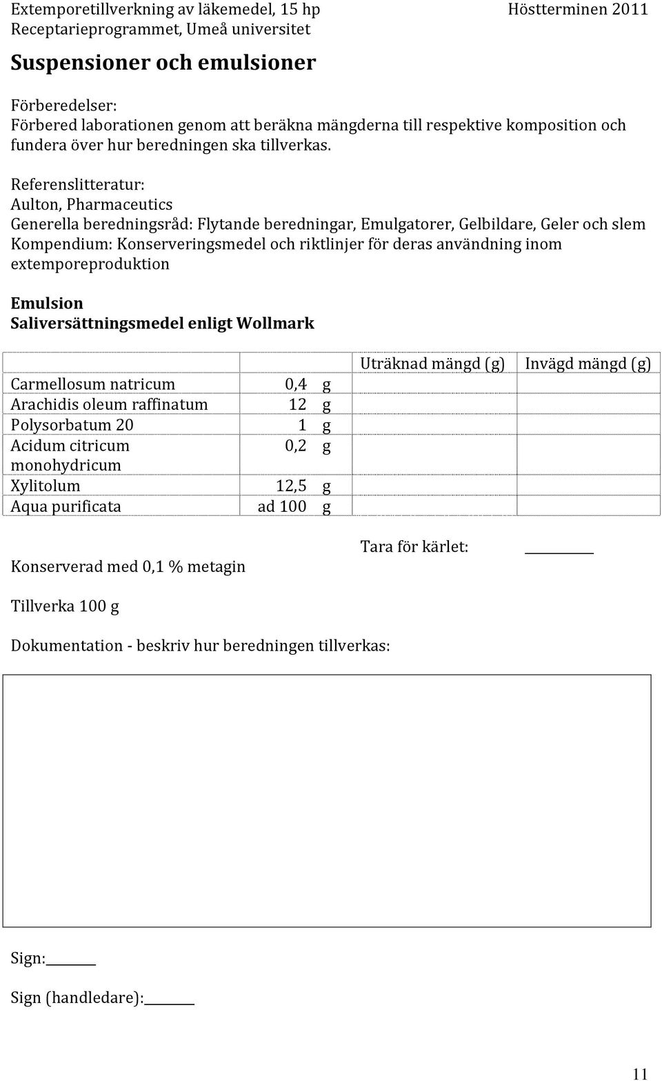 Referenslitteratur: Aulton, Pharmaceutics Generella beredningsråd: Flytande beredningar, Emulgatorer, Gelbildare, Geler och slem Kompendium: Konserveringsmedel