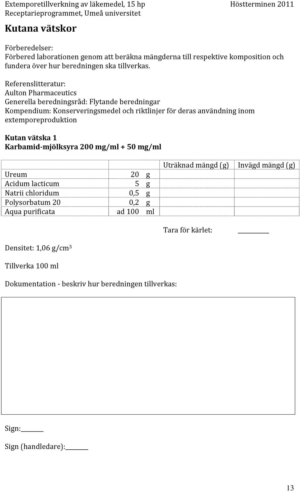 Referenslitteratur: Aulton Pharmaceutics Generella beredningsråd: Flytande beredningar Kompendium: Konserveringsmedel och riktlinjer