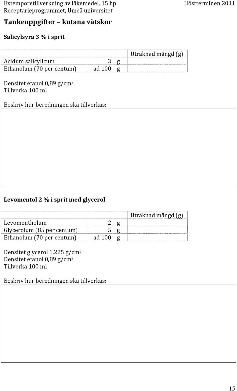 sprit med glycerol Levomentholum 2 g Glycerolum (85 per centum) 5 g Ethanolum (70 per centum) ad 100 g
