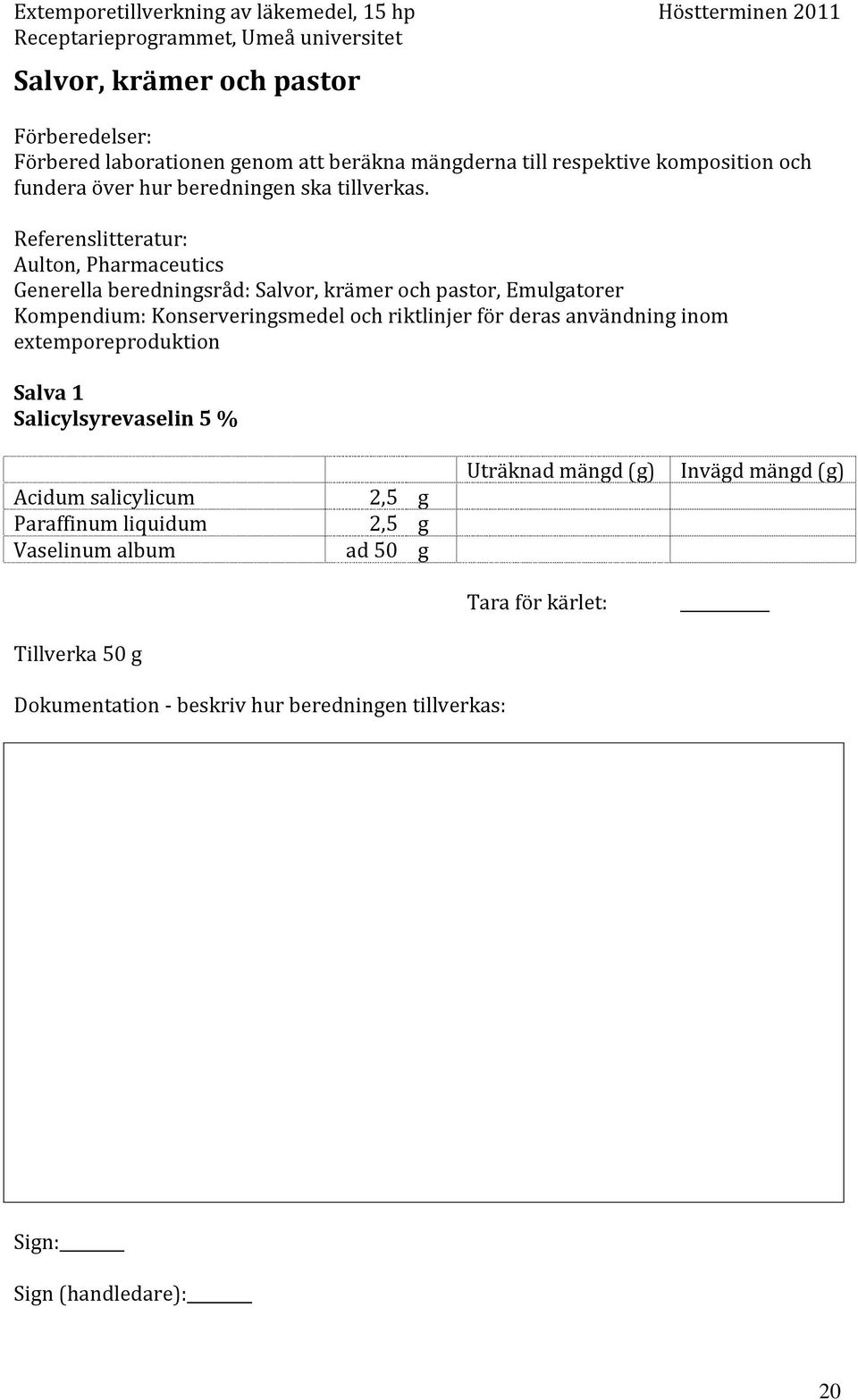 Referenslitteratur: Aulton, Pharmaceutics Generella beredningsråd: Salvor, krämer och pastor, Emulgatorer Kompendium: