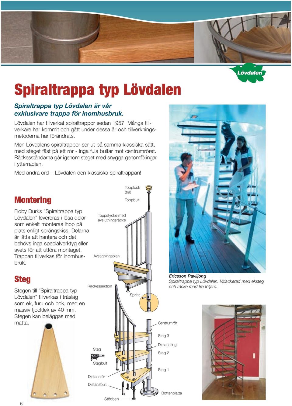 Men Lövdalens spiraltrappor ser ut på samma klassiska sätt, med steget fäst på ett rör - inga fula bultar mot centrumröret. Räckesståndarna går igenom steget med snygga genomföringar i ytterradien.