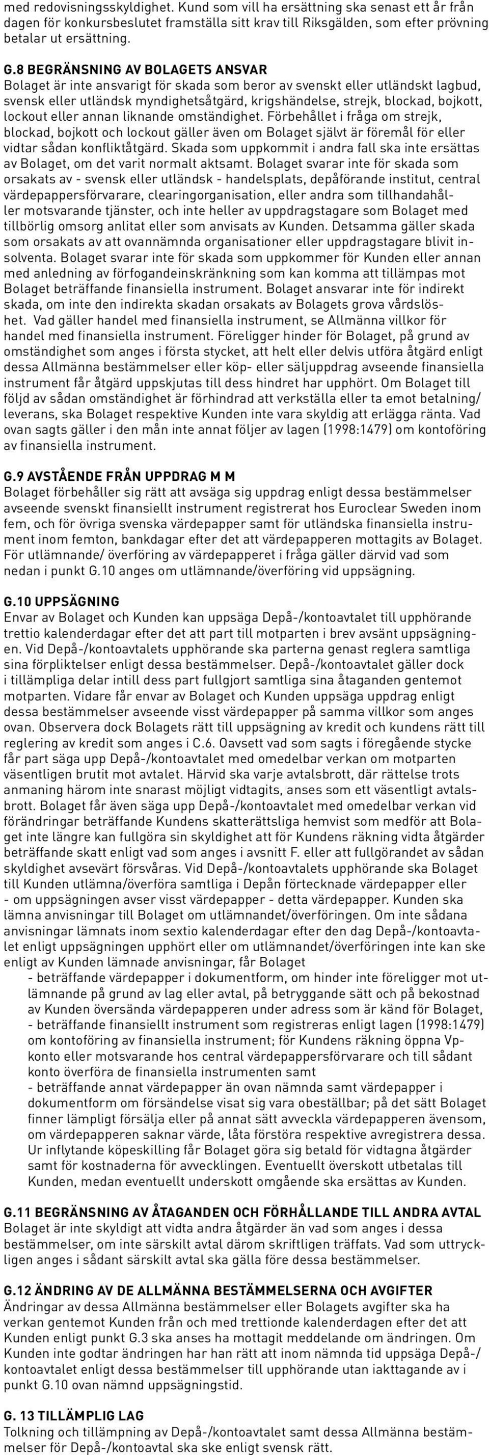 lockout eller annan liknande omständighet. Förbehållet i fråga om strejk, blockad, bojkott och lockout gäller även om Bolaget självt är föremål för eller vidtar sådan konfliktåtgärd.