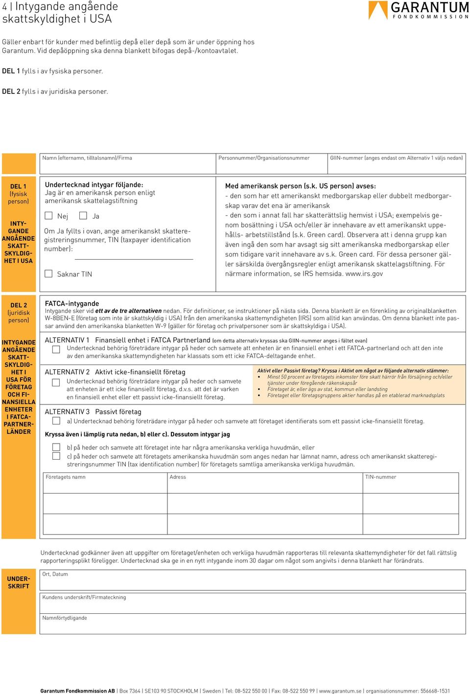 Namn (efternamn, tilltalsnamn)/firma Personnummer/Organisationsnummer GIIN-nummer (anges endast om Alternativ 1 väljs nedan) DEL 1 (fysisk person) INTY- GANDE ANGÅENDE SKATT- SKYLDIG- HET I USA