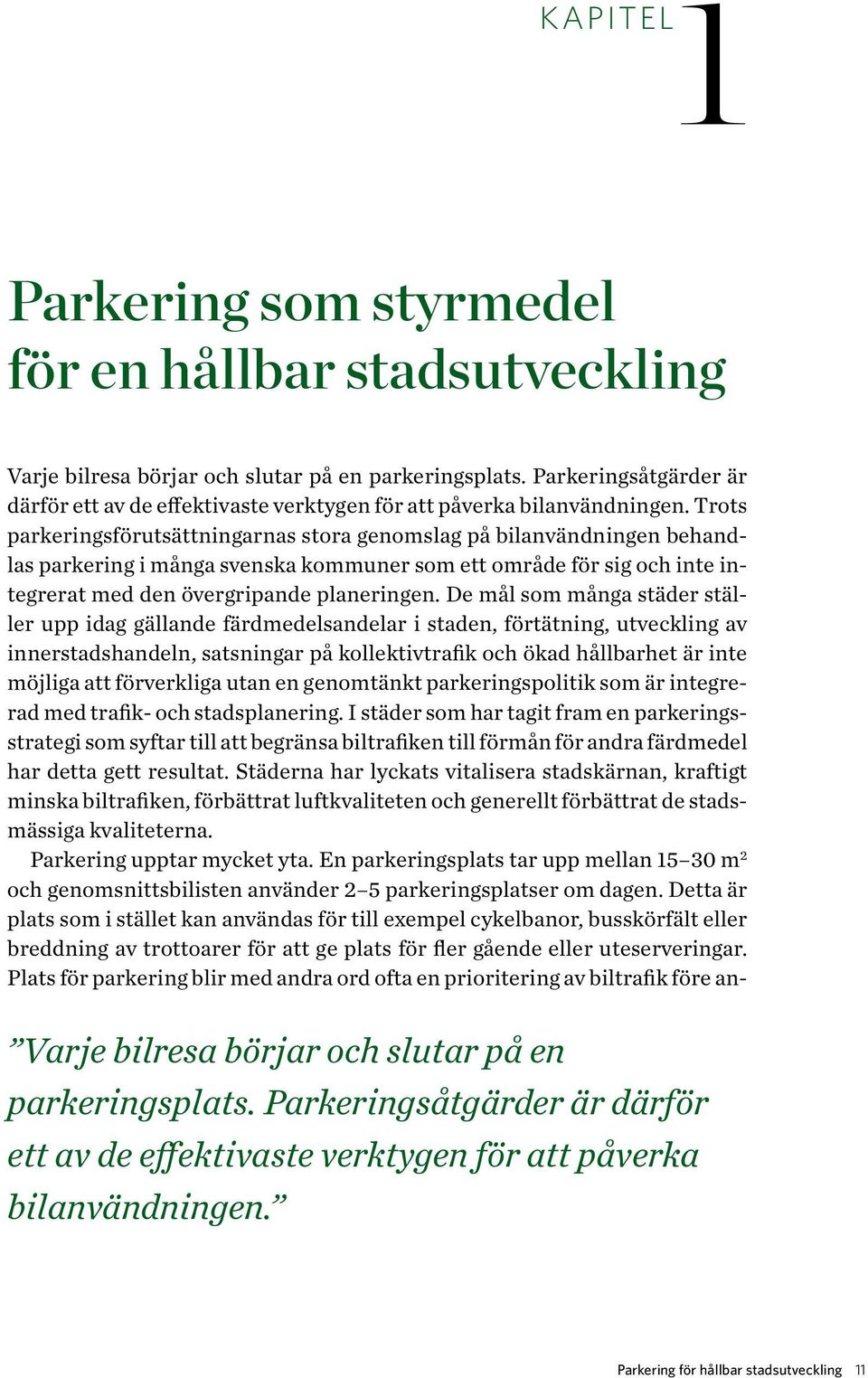 Trots parkeringsförutsättningarnas stora genomslag på bilanvändningen behandlas parkering i många svenska kommuner som ett område för sig och inte integrerat med den övergripande planeringen.