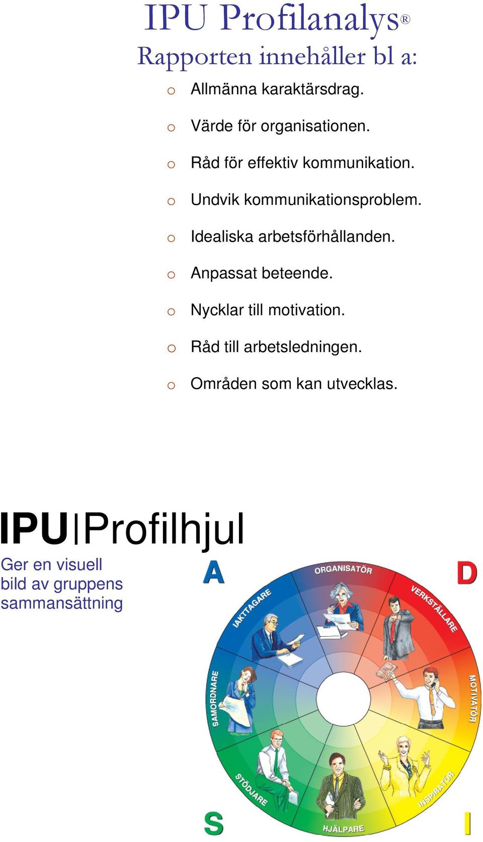 o Undvik kommunikationsproblem. o Idealiska arbetsförhållanden. o Anpassat beteende.