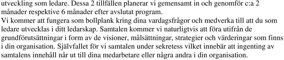 Samtalen kommer vi naturligtvis att föra utifrån de grundförutsättningar i form av de visioner, målsättningar, strategier och värderingar som finns