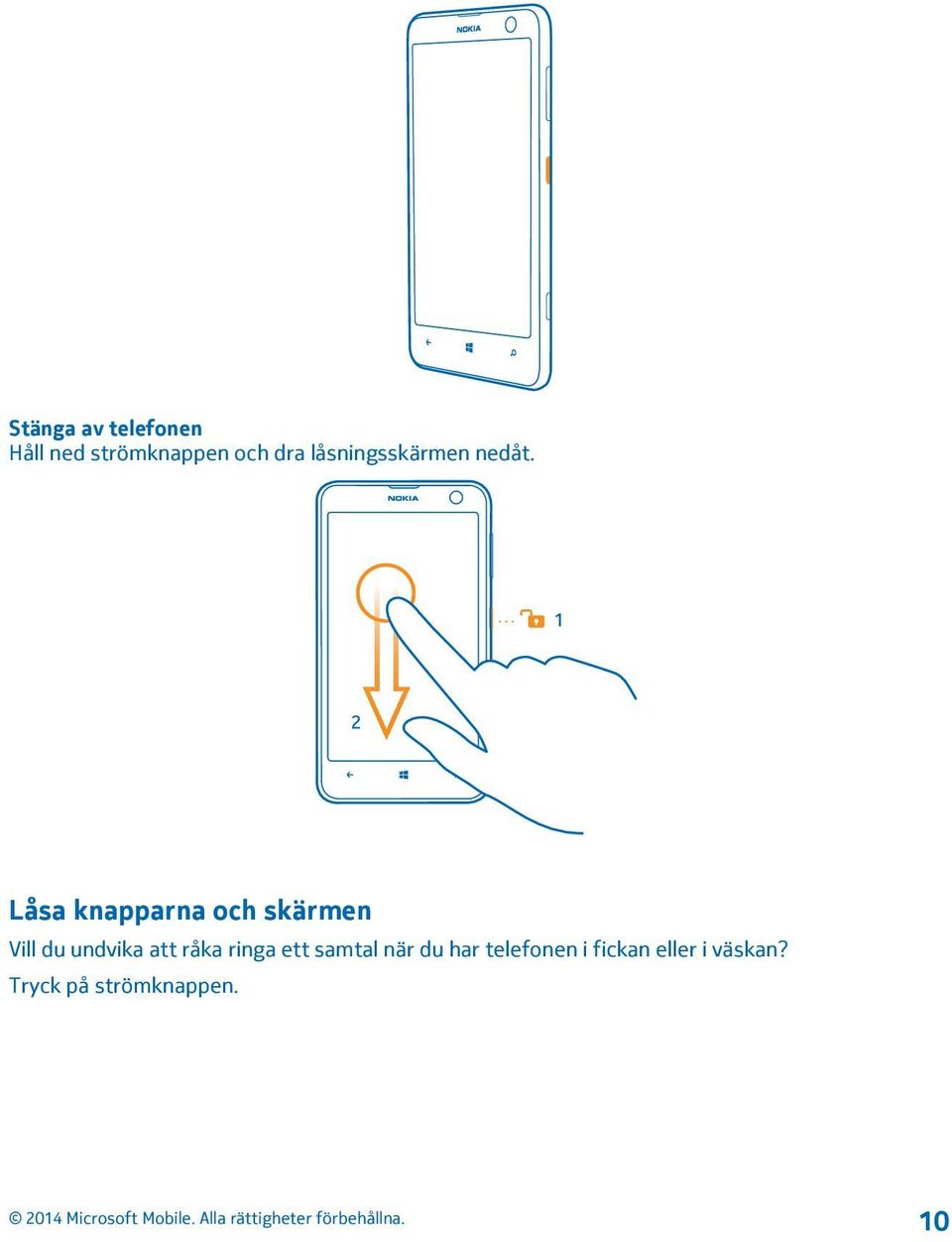 Låsa knapparna och skärmen Vill du undvika att råka