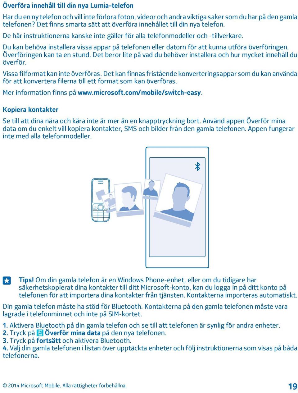 Du kan behöva installera vissa appar på telefonen eller datorn för att kunna utföra överföringen. Överföringen kan ta en stund.