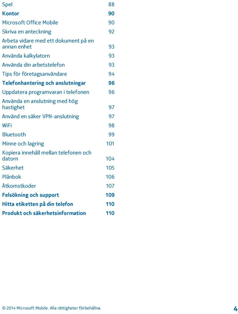 anslutning med hög hastighet 97 Använd en säker VPN-anslutning 97 WiFi 98 Bluetooth 99 Minne och lagring 101 Kopiera innehåll mellan telefonen och