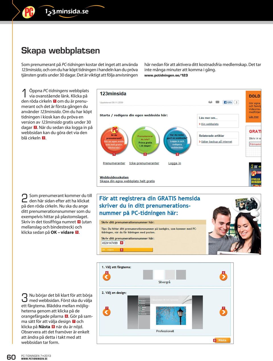 Klicka på den röda cirkeln om du är prenumerant och det är första gången du använder minsida. Om du har köpt tidningen i kiosk kan du pröva en version av minsida gratis under 0 dagar.