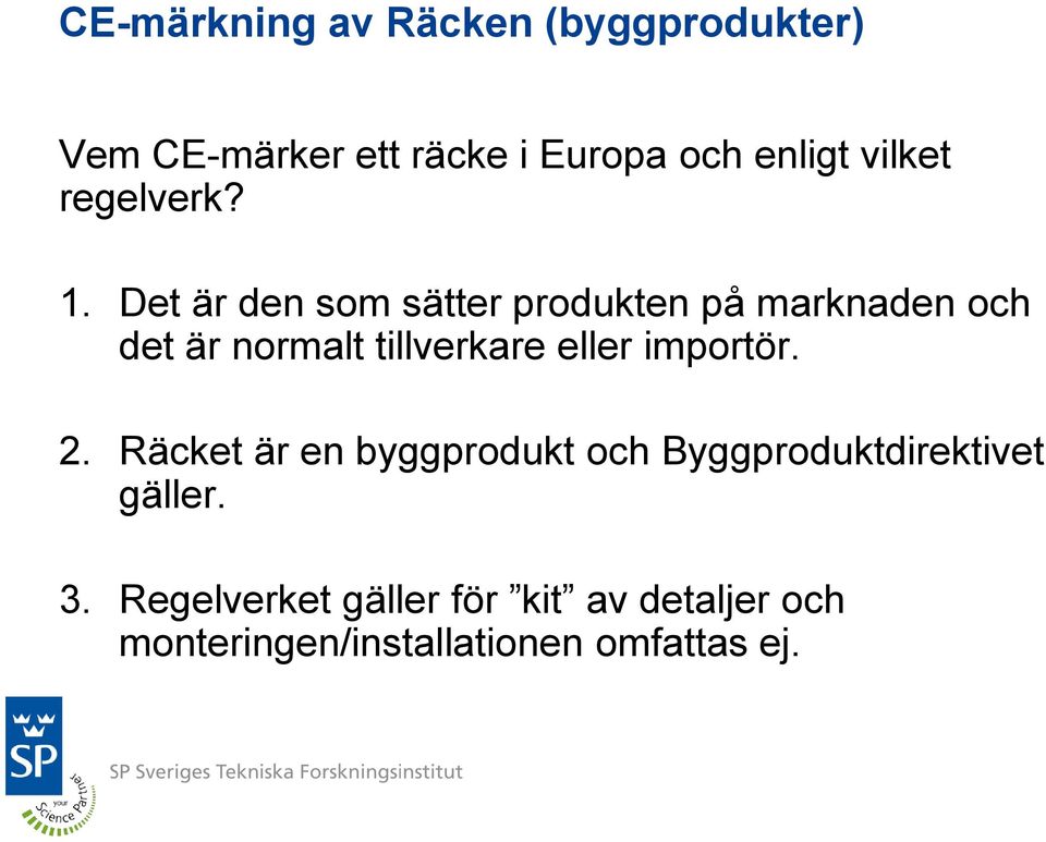 Det är den som sätter produkten på marknaden och det är normalt tillverkare eller