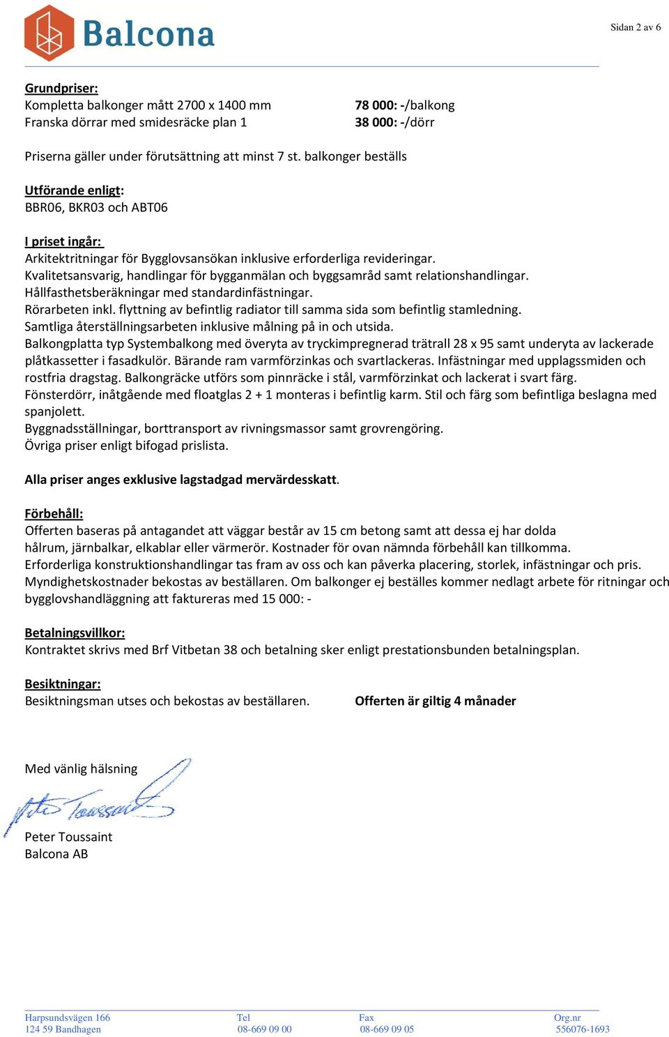 Kvalitetsansvarig, handlingar för bygganmälan och byggsamråd samt relationshandlingar. Hållfasthetsberäkningar med standardinfästningar. Rörarbeten inkl.