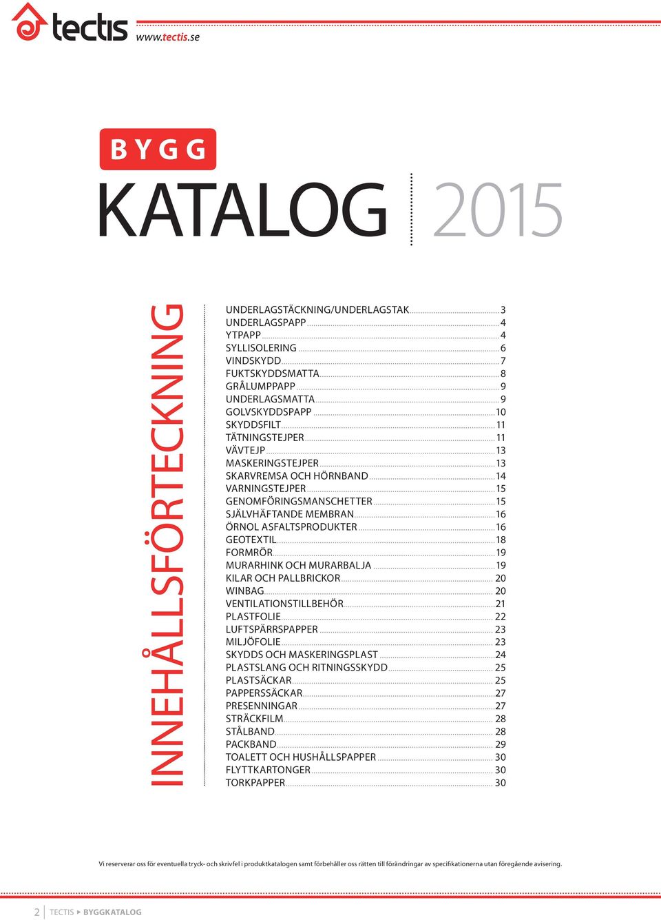 ..16 ÖRNOL ASFALTSPRODUKTER...16 GEOTEXTIL...18 FORMRÖR...19 MURARHINK OCH MURARBALJA...19 KILAR OCH PALLBRICKOR... 20 WINBAG... 20 VENTILATIONSTILLBEHÖR...21 PLASTFOLIE... 22 LUFTSPÄRRSPAPPER.
