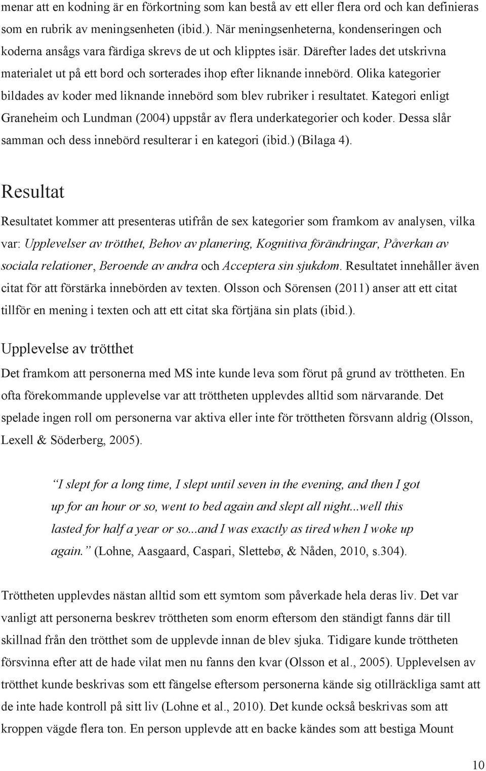 Olika kategorier bildades av koder med liknande innebörd som blev rubriker i resultatet. Kategori enligt Graneheim och Lundman (2004) uppstår av flera underkategorier och koder.