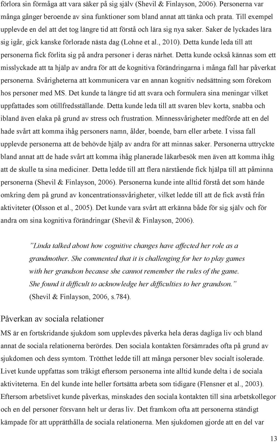 Detta kunde leda till att personerna fick förlita sig på andra personer i deras närhet.