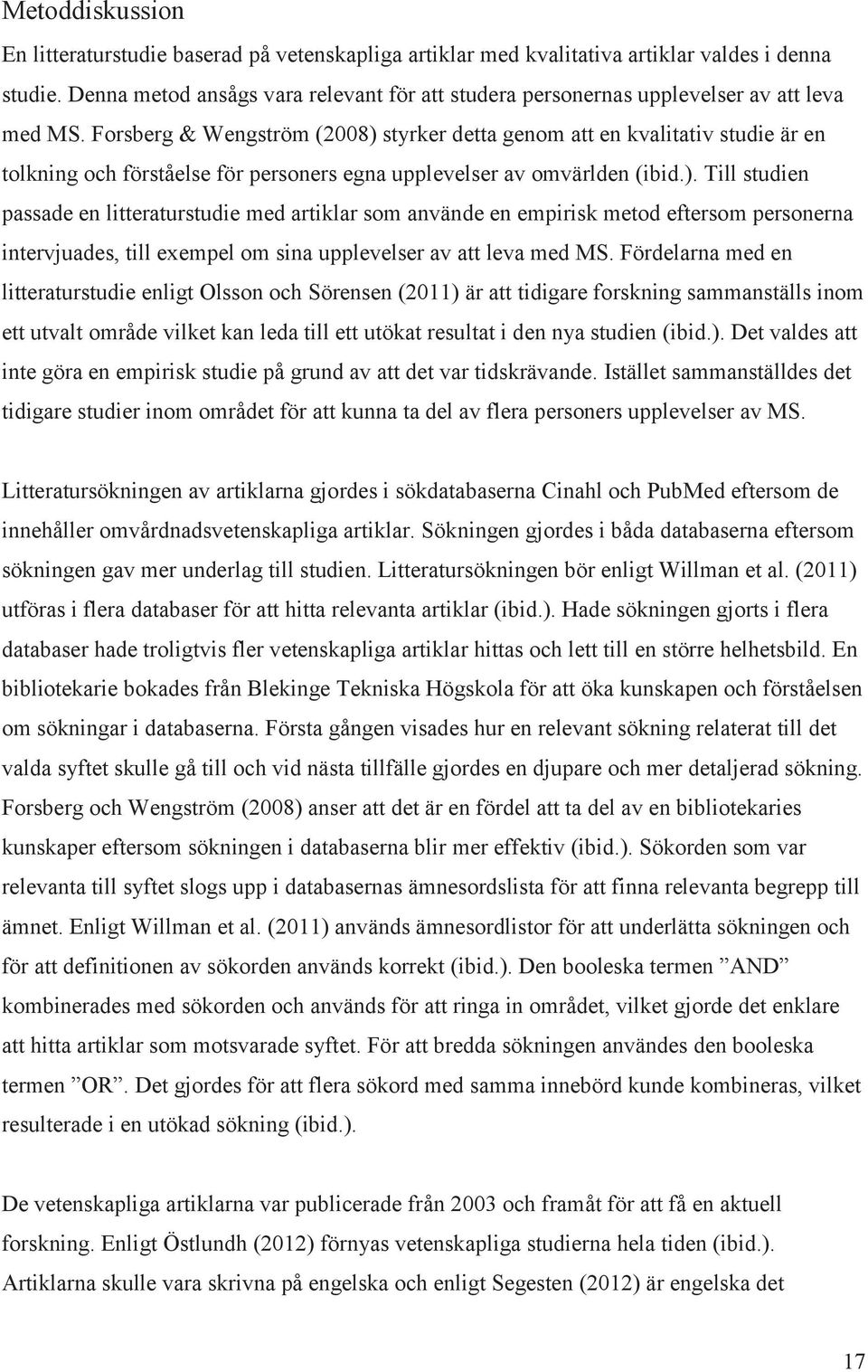 Forsberg & Wengström (2008) styrker detta genom att en kvalitativ studie är en tolkning och förståelse för personers egna upplevelser av omvärlden (ibid.). Till studien passade en litteraturstudie med artiklar som använde en empirisk metod eftersom personerna intervjuades, till exempel om sina upplevelser av att leva med MS.