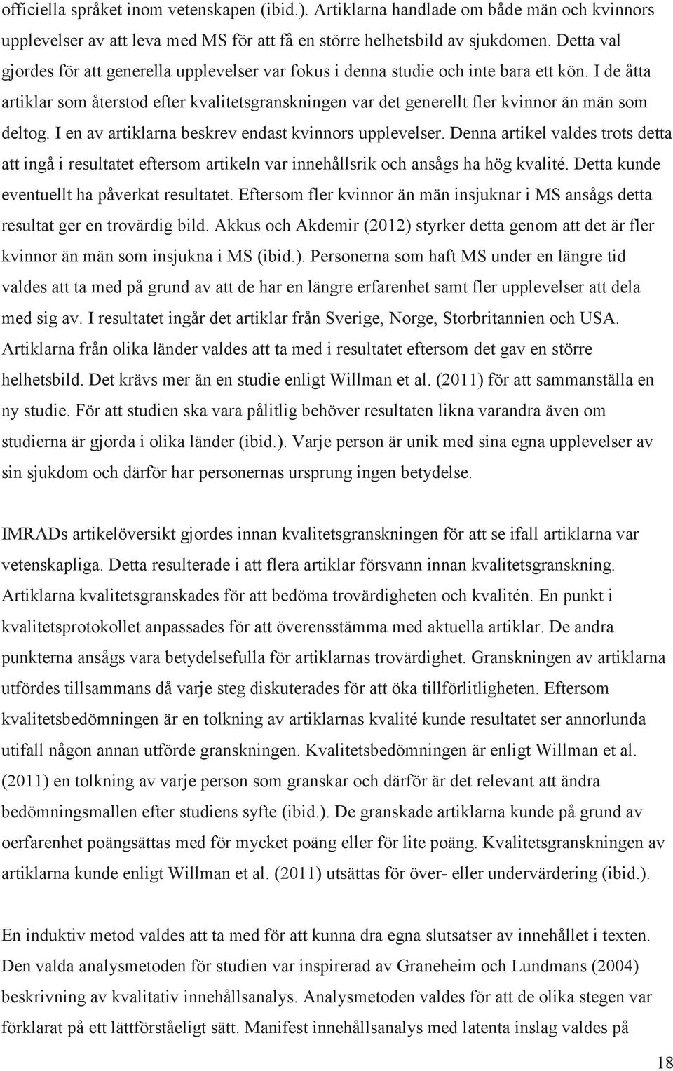 I de åtta artiklar som återstod efter kvalitetsgranskningen var det generellt fler kvinnor än män som deltog. I en av artiklarna beskrev endast kvinnors upplevelser.