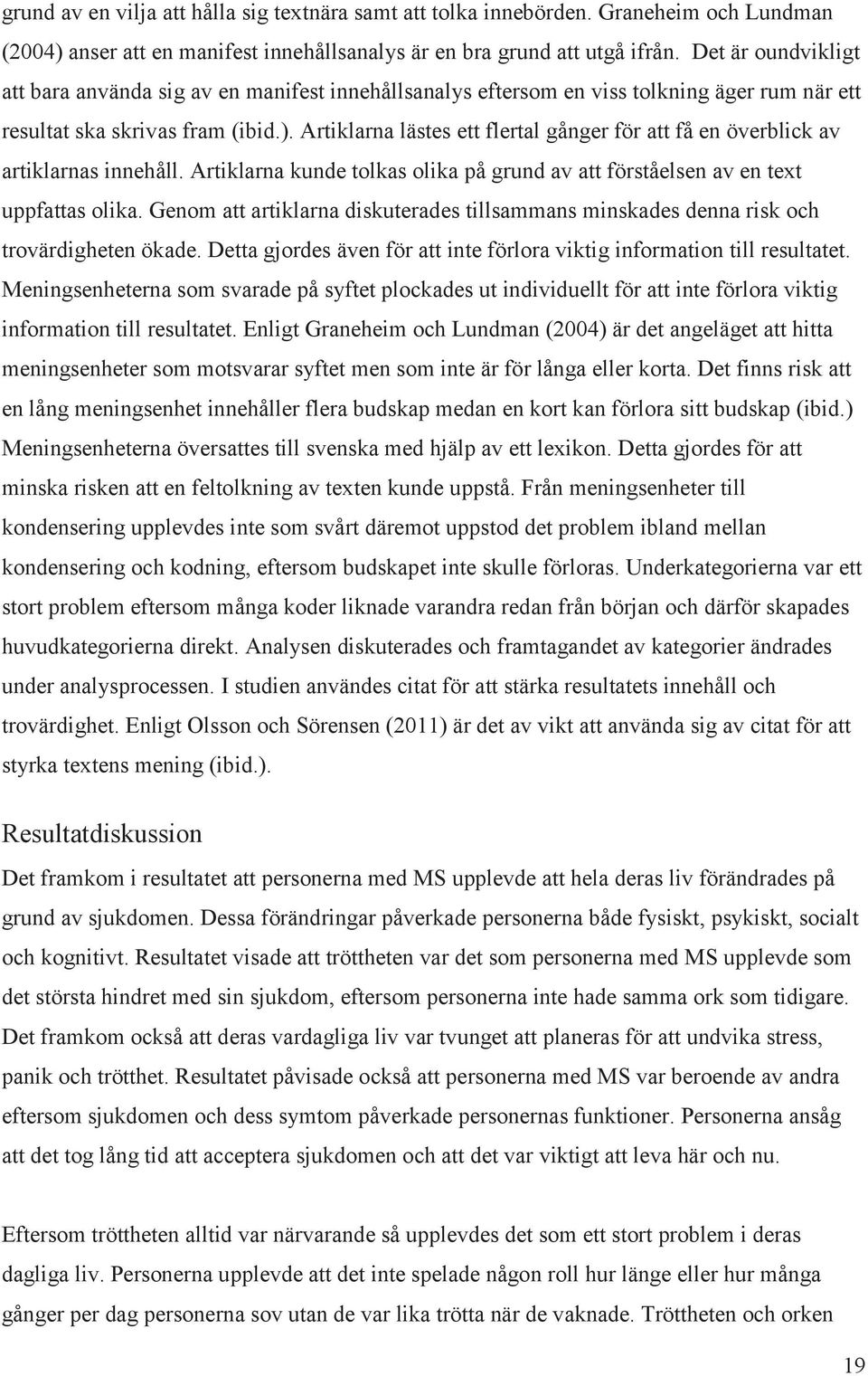Artiklarna lästes ett flertal gånger för att få en överblick av artiklarnas innehåll. Artiklarna kunde tolkas olika på grund av att förståelsen av en text uppfattas olika.