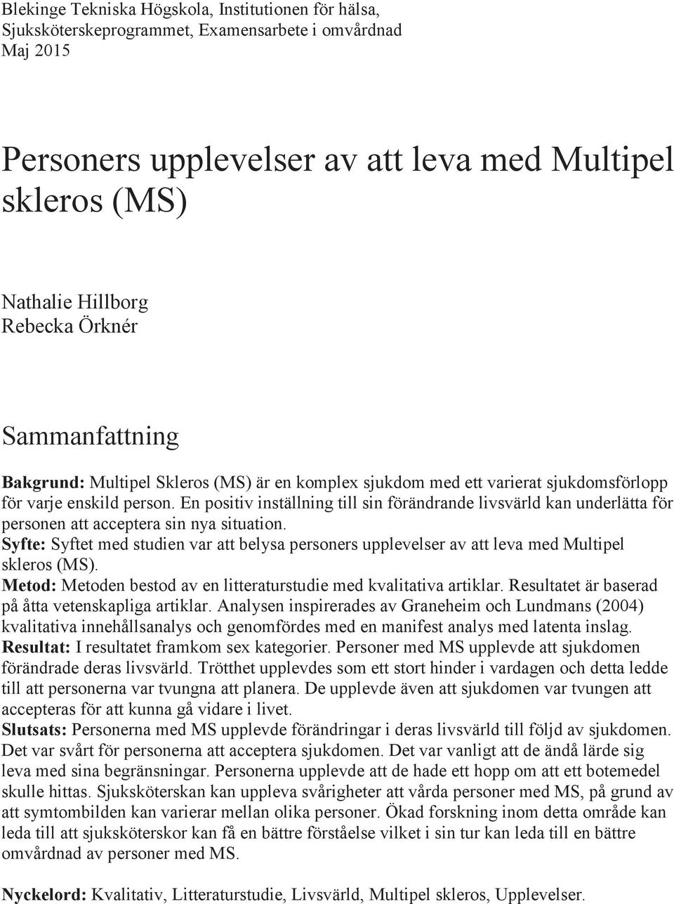 En positiv inställning till sin förändrande livsvärld kan underlätta för personen att acceptera sin nya situation.