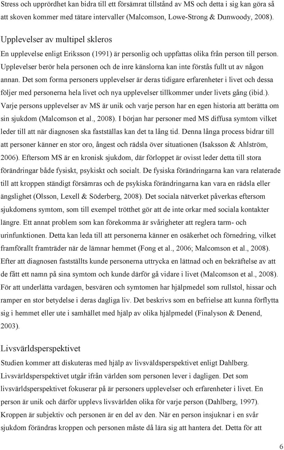 Upplevelser berör hela personen och de inre känslorna kan inte förstås fullt ut av någon annan.