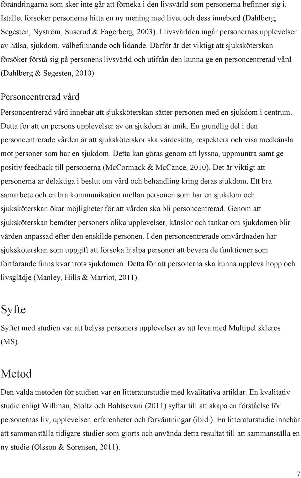 I livsvärlden ingår personernas upplevelser av hälsa, sjukdom, välbefinnande och lidande.