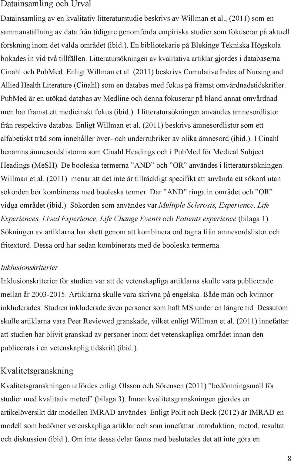 Litteratursökningen av kvalitativa artiklar gjordes i databaserna Cinahl och PubMed. Enligt Willman et al.
