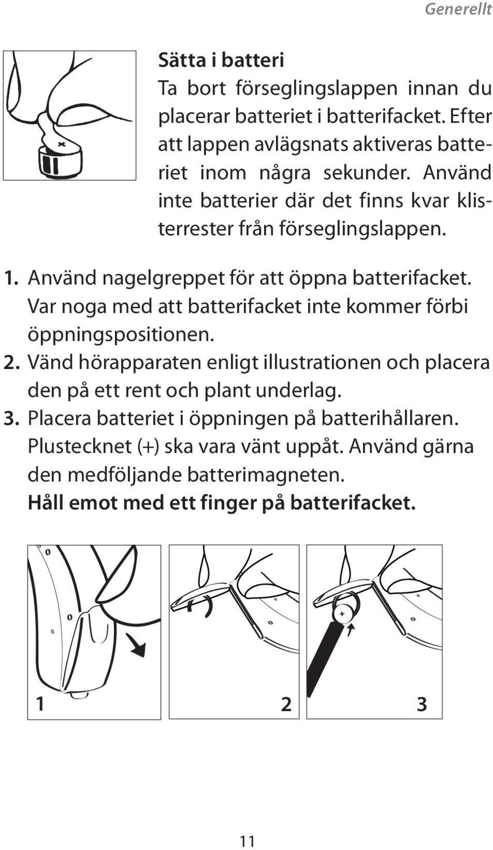 Använd nagelgreppet för att öppna batterifacket. Var noga med att batterifacket inte kommer förbi öppningspositionen. 2.