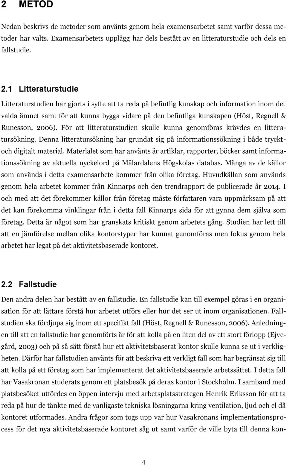 Regnell & Runesson, 2006). För att litteraturstudien skulle kunna genomföras krävdes en litteratursökning.