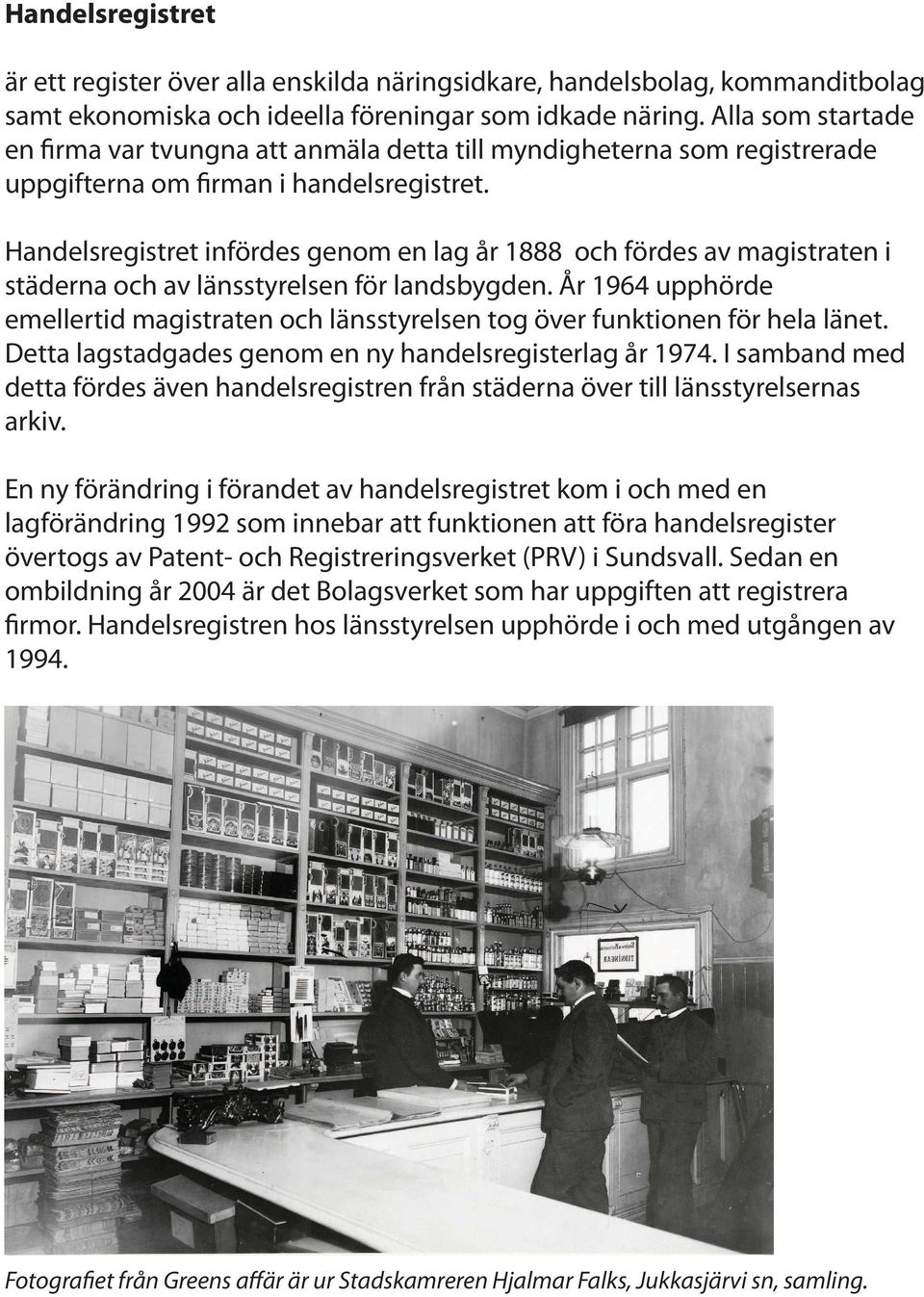 Handelsregistret infördes genom en lag år 1888 och fördes av magistraten i städerna och av länsstyrelsen för landsbygden.