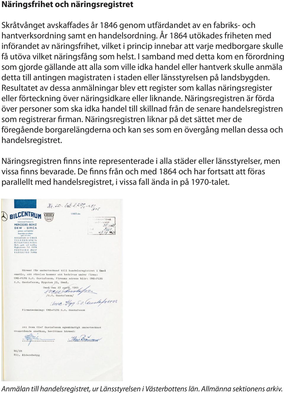 I samband med detta kom en förordning som gjorde gällande att alla som ville idka handel eller hantverk skulle anmäla detta till antingen magistraten i staden eller länsstyrelsen på landsbygden.