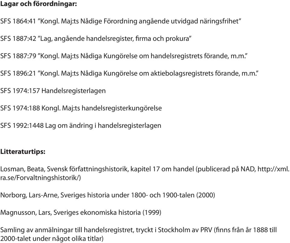 Maj:ts handelsregisterkungörelse SFS 1992:1448 Lag om ändring i handelsregisterlagen Litteraturtips: Losman, Beata, Svensk författningshistorik, kapitel 17 om handel (publicerad på NAD, http://xml.