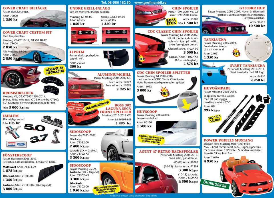 Mustang V6/GT 10-14, GT500 10-12. Artnr. 79404 2 850 kr Olackad. Artnr. 11027-00 LIVREM 3 000 kr Passar alla kroppshyddor upp till 46. 2 850 kr Lackad. Artnr. 11027-XX (XX = Din färgkod). Artnr. 70303 IKA MÅNGA ONLDEN!