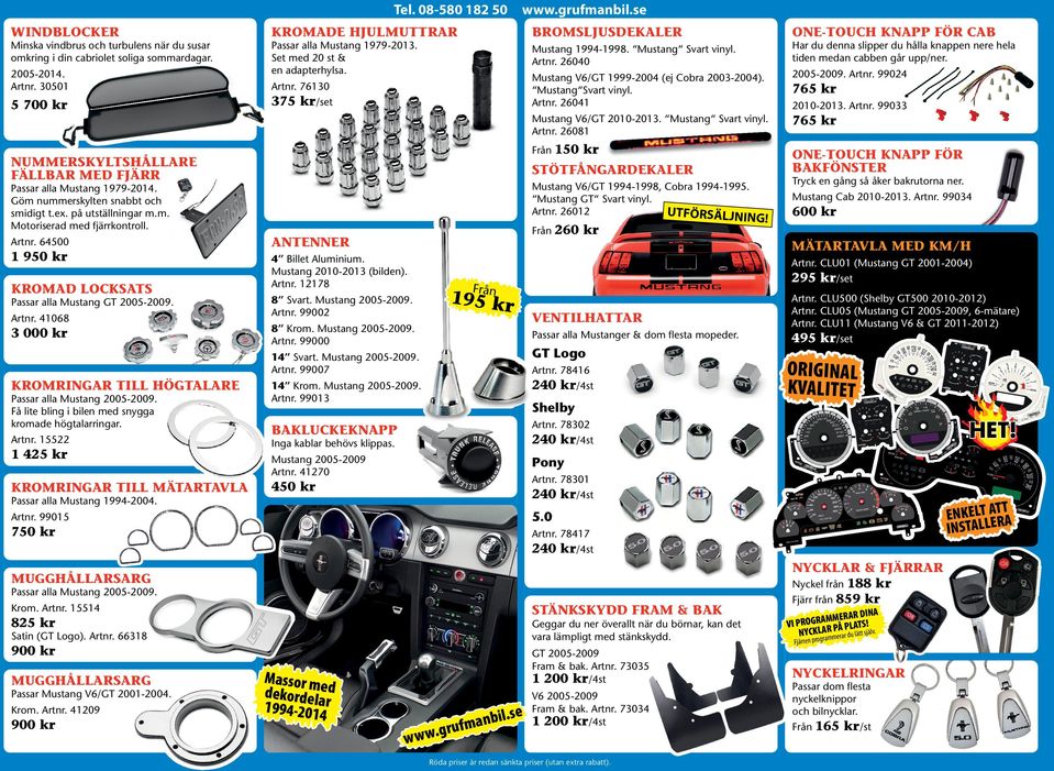 Få lite bling i bilen med snygga kromade högtalarringar. Artnr. 15522 1 425 kr KROMRINGAR TILL MÄTARTAVLA Mustang V6/GT 1999-2004 (ej Cobra 2003-2004). Mustang Svart vinyl. Artnr. 26041 2005-2009.
