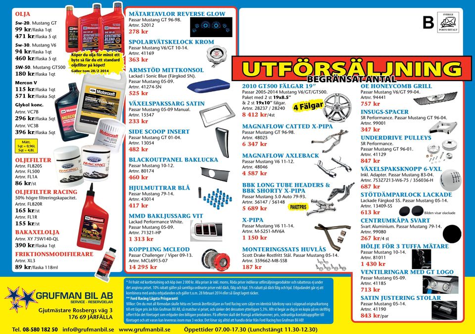FL820S Artnr. FL500 Artnr. FL1A 86 kr/st OLJEFILTER RACING 50% högre filtreringskapacitet. Artnr. FL820R 165 kr/st Artnr. FL1R 155 kr/st BAKAXELOLJA Artnr.