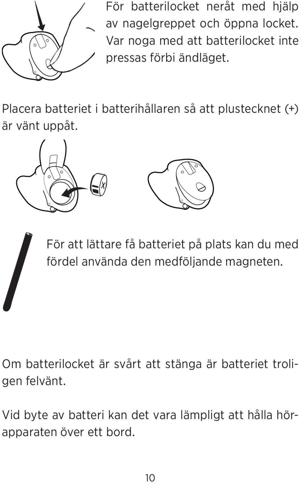 Placera batteriet i batterihållaren så att plustecknet (+) är vänt uppåt.