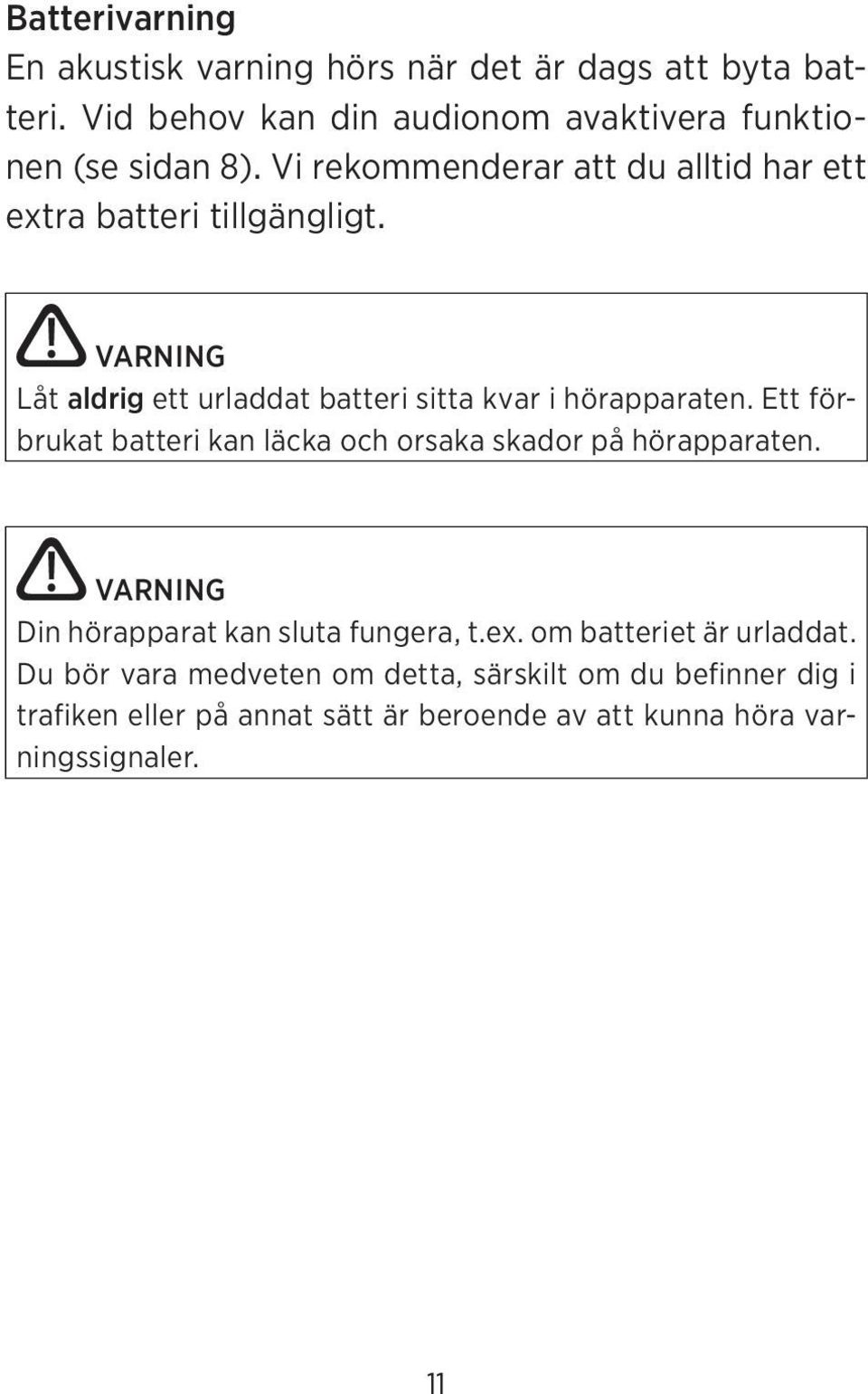 Ett förbrukat batteri kan läcka och orsaka skador på hörapparaten. VARNING Din hörapparat kan sluta fungera, t.ex.