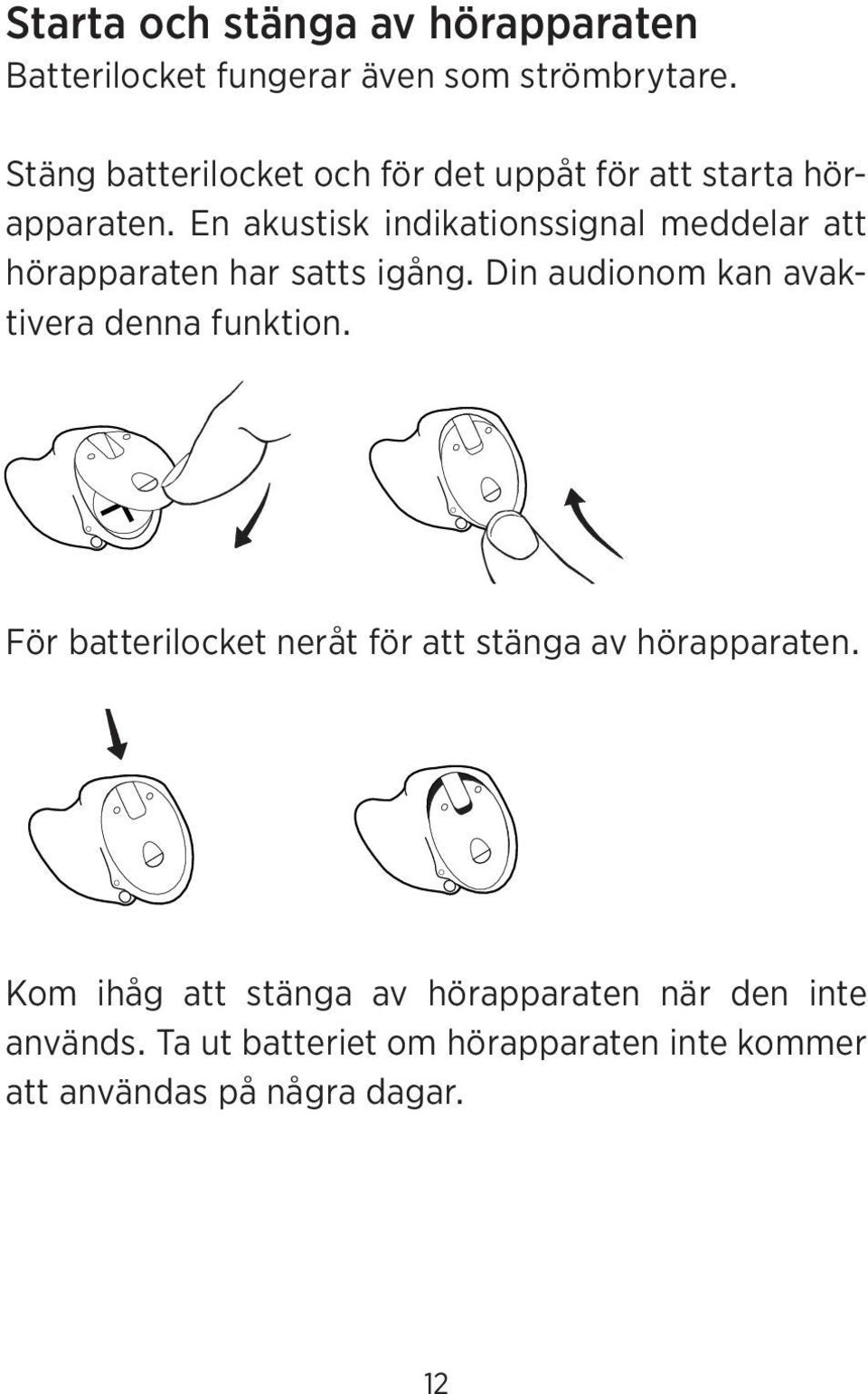 En akustisk indikationssignal meddelar att hörapparaten har satts igång.