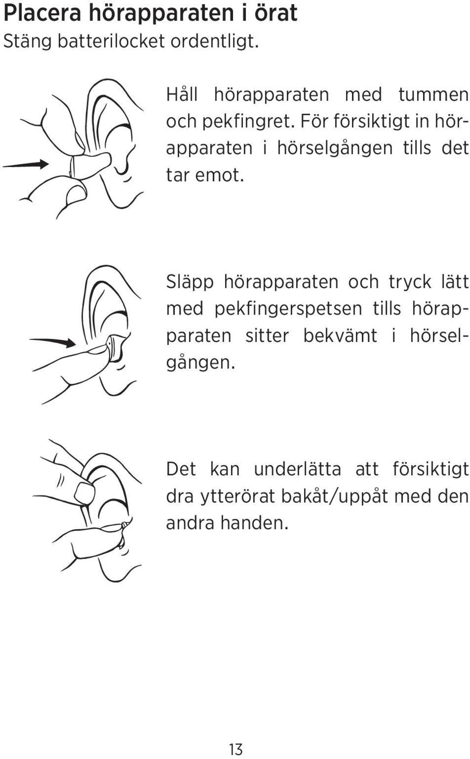 För försiktigt in hörapparaten i hörselgången tills det tar emot.