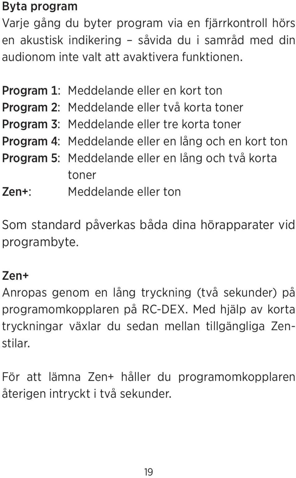 Program 5: Meddelande eller en lång och två korta toner Zen+: Meddelande eller ton Som standard påverkas båda dina hörapparater vid programbyte.