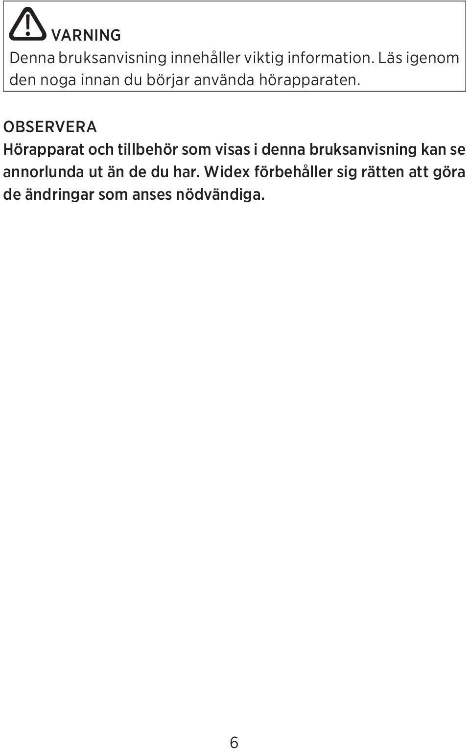 OBSERVERA Hörapparat och tillbehör som visas i denna bruksanvisning kan