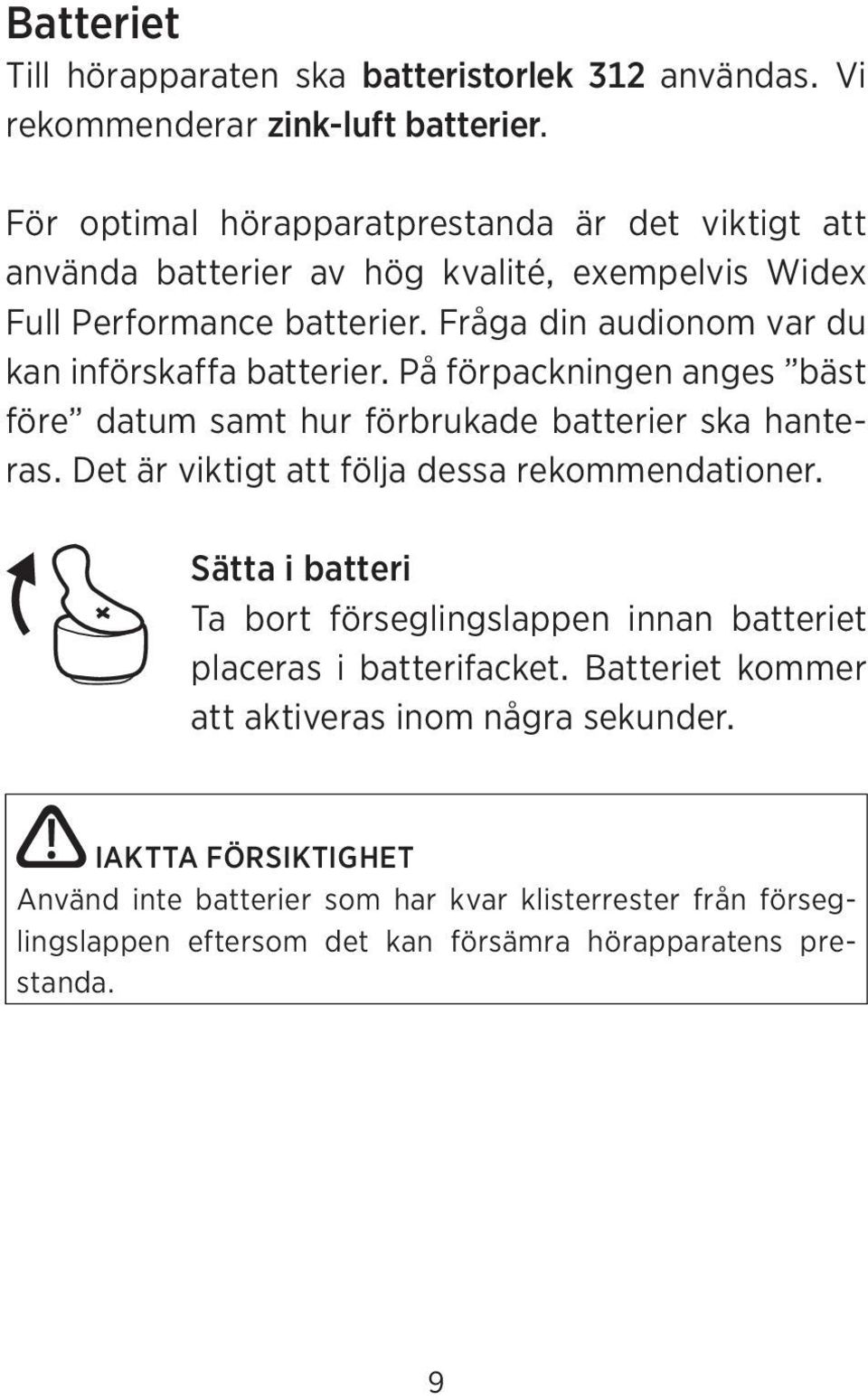 Fråga din audionom var du kan införskaffa batterier. På förpackningen anges bäst före datum samt hur förbrukade batterier ska hanteras.