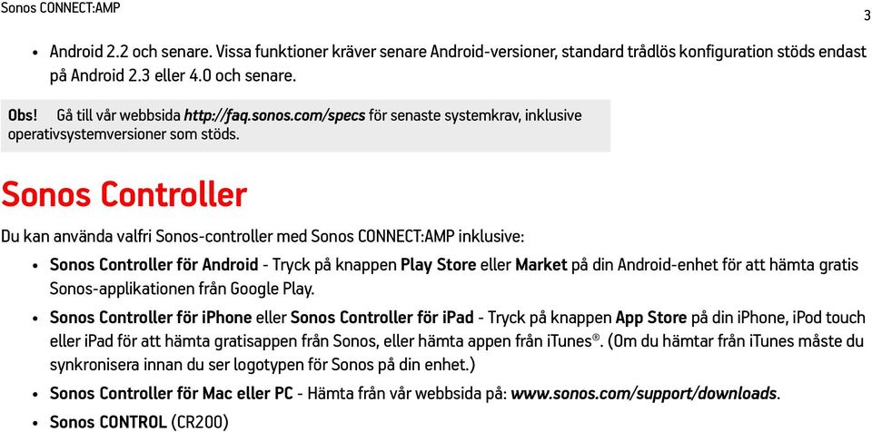 Sonos Controller Du kan använda valfri Sonos-controller med Sonos CONNECT:AMP inklusive: Sonos Controller för Android - Tryck på knappen Play Store eller Market på din Android-enhet för att hämta