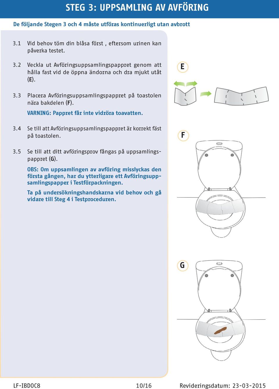 5 Se till att ditt avföringsprov fångas på uppsamlingspappret (G). OBS: Om uppsamlingen av avföring misslyckas den första gången, har du ytterligare ett Avföringsuppsamlingspapper i Testförpackningen.