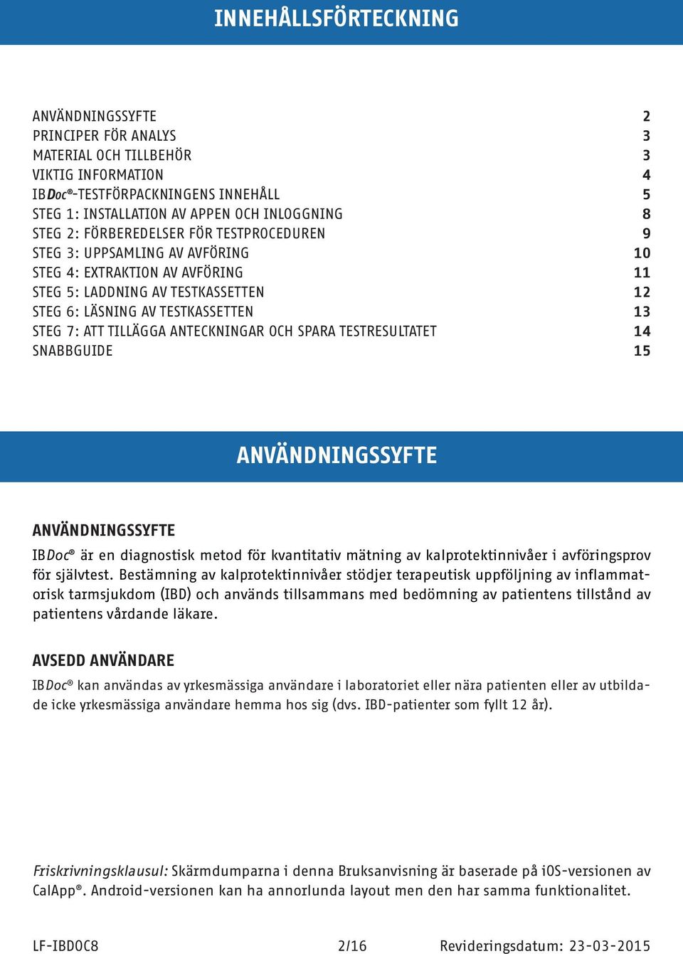 ANTECKNINGAR OCH SPARA TESTRESULTATET 14 SNABBGUIDE 15 ANVÄNDNINGSSYFTE ANVÄNDNINGSSYFTE IBDoc är en diagnostisk metod för kvantitativ mätning av kalprotektinnivåer i avföringsprov för självtest.