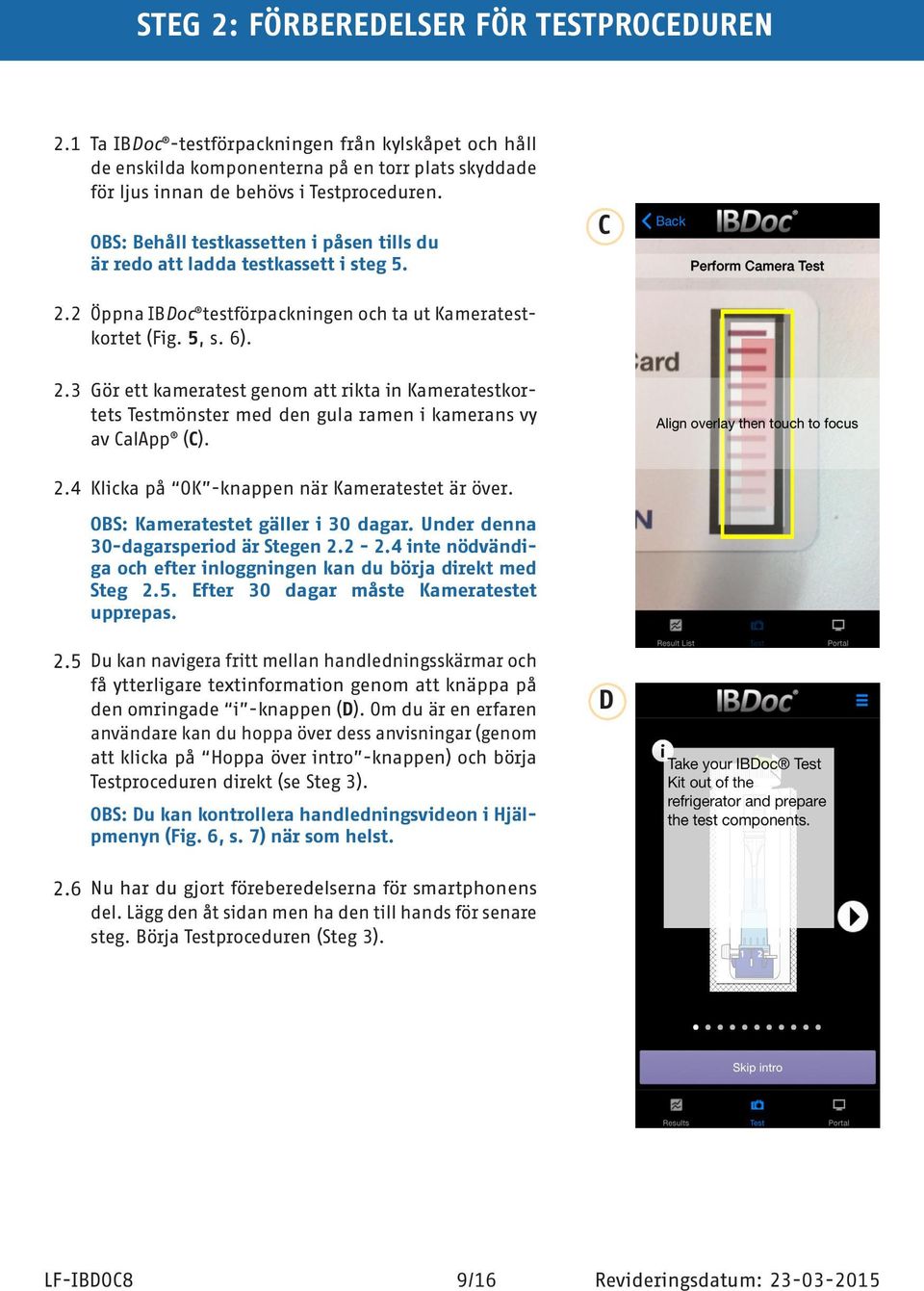 2 Öppna IBDoc testförpackningen och ta ut Kameratestkortet (Fig. 5, s. 6). 2.3 Gör ett kameratest genom att rikta in Kameratestkortets Testmönster med den gula ramen i kamerans vy av CalApp (C). 2.4 Klicka på OK -knappen när Kameratestet är över.