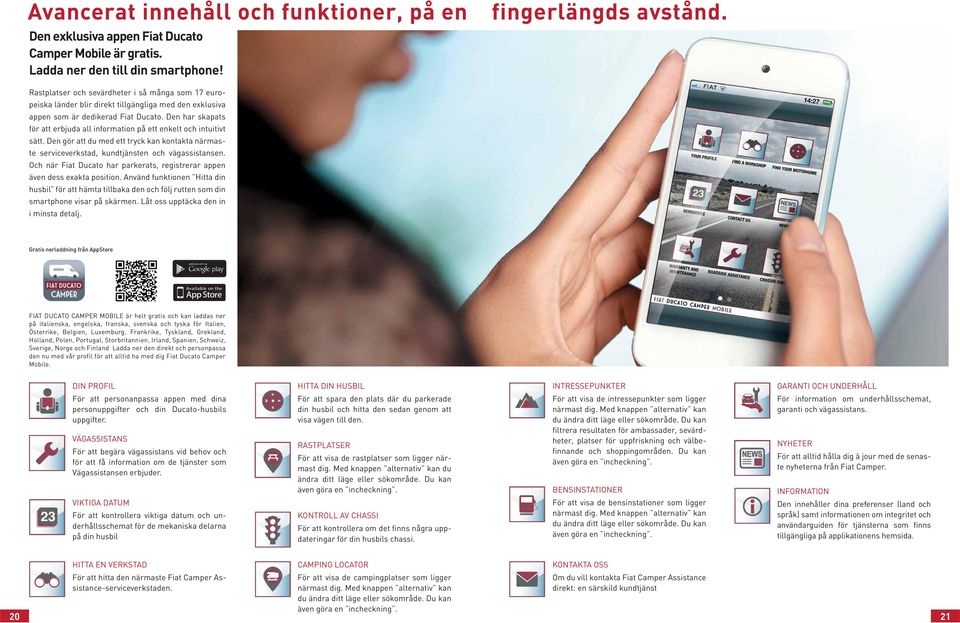 Den har skapats för att erbjuda all information på ett enkelt och intuitivt sätt. Den gör att du med ett tryck kan kontakta närmaste serviceverkstad, kundtjänsten och vägassistansen.