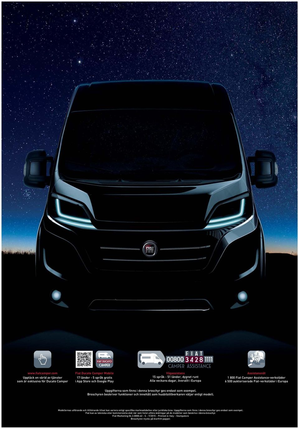 Alla veckans dagar, överallt i Europa Assistansnät 1 800 Fiat Camper Assistance-verkstäder 6 500 auktoriserade Fiat-verkstäder i Europa Uppgifterna som finns i denna broschyr ges endast som exempel.