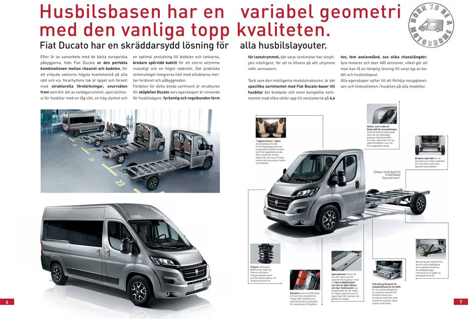 vis: förarhyttens tak är öppet och försett med strukturella förstärkningar, snurrsäten fram som blir del av vardagsrummet, specialchassi för husbilar med en låg vikt, en hög styvhet och en optimal