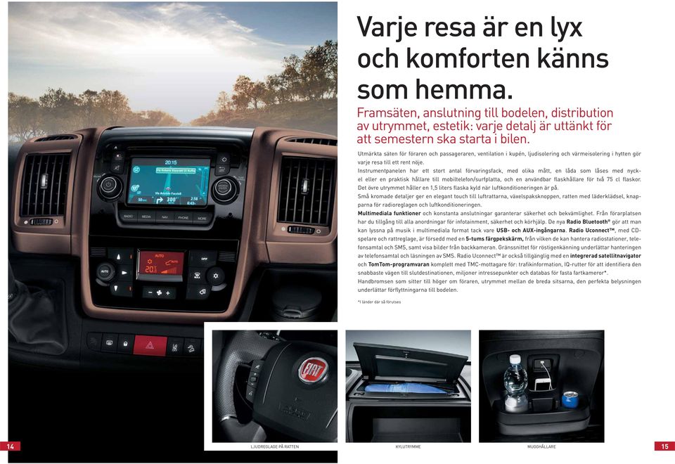 Instrumentpanelen har ett stort antal förvaringsfack, med olika mått, en låda som låses med nyckel eller en praktisk hållare till mobiltelefon/surfplatta, och en användbar flaskhållare för två 75 cl