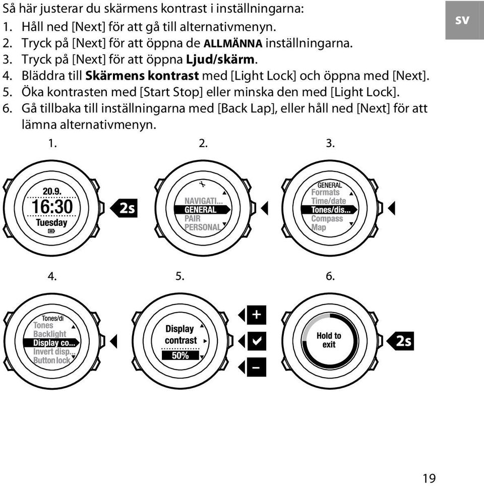 Bläddra till Skärmens kontrast med [Light Lock] och öppna med [Next]. 5.